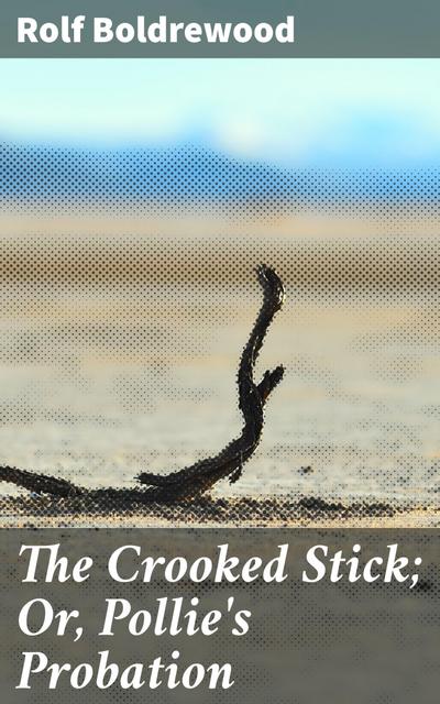 The Crooked Stick; Or, Pollie’s Probation