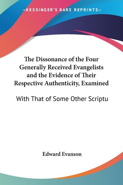 The Dissonance of the Four Generally Received Evangelists and the Evidence of Their Respective Authenticity, Examined