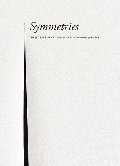 Symmetries: Three Years of Art and Poetry at Dominique Lévy
