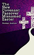 The New Covenant Passover Misnamed Easter