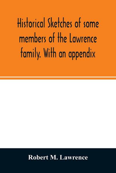 Historical sketches of some members of the Lawrence family. With an appendix
