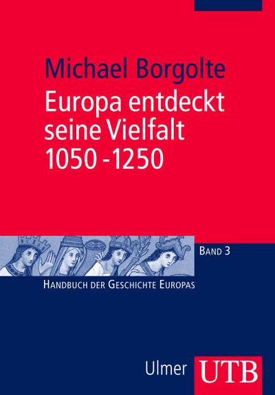 Europa entdeckt seine Vielfalt 1050-1250 (Handbuch der Geschichte Europas, Band 2298)