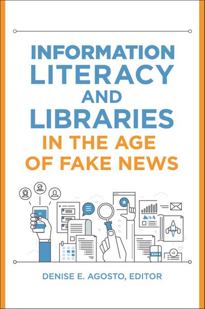 Information Literacy and Libraries in the Age of Fake News