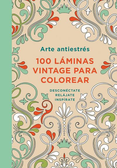 Arte Antiestrés: 100 Láminas Vintage Para Colorear