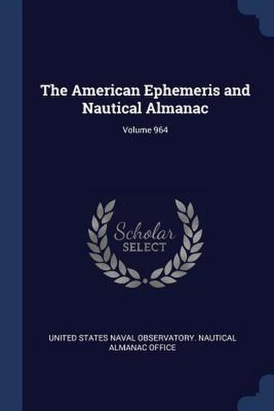 The American Ephemeris and Nautical Almanac; Volume 964