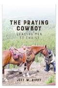 THE PRAYING COWBOY   Leading Men to Christ Your Identity