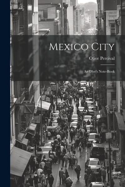Mexico City: An Dler’s Note-Book