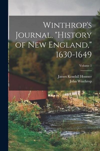 Winthrop’s Journal, "History of New England," 1630-1649; Volume 1