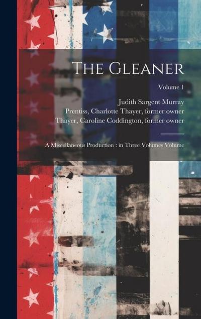The Gleaner: A Miscellaneous Production: in Three Volumes Volume; Volume 1