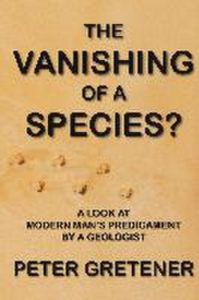 The Vanishing of a Species? A Look at Modern Man’s Predicament by a Geologist