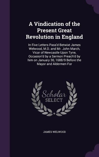 A Vindication of the Present Great Revolution in England