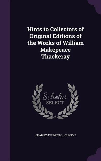 Hints to Collectors of Original Editions of the Works of William Makepeace Thackeray