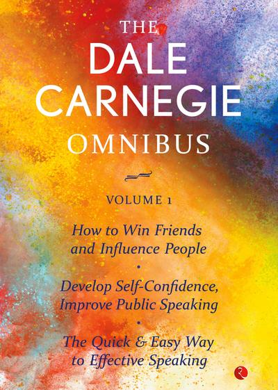 The Dale Carnegie Omnibus (How To Win Friends And Influence People/Develop Self-Confidence, Improve Public Speaking/The Quick & Easy Way To Effective Speaking) - Vol. 1