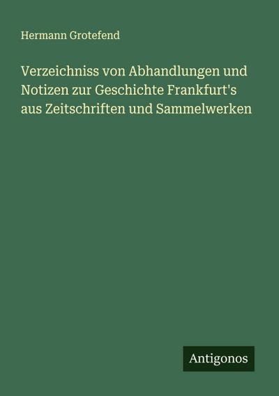 Verzeichniss von Abhandlungen und Notizen zur Geschichte Frankfurt’s aus Zeitschriften und Sammelwerken