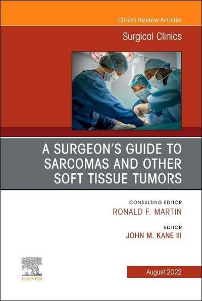 A Surgeon’s Guide to Sarcomas and Other Soft Tissue Tumors, an Issue of Surgical Clinics