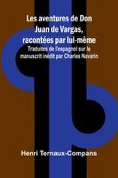 Les aventures de Don Juan de Vargas, racontées par lui-même; Traduites de l’espagnol sur le manuscrit inédit par Charles Navarin