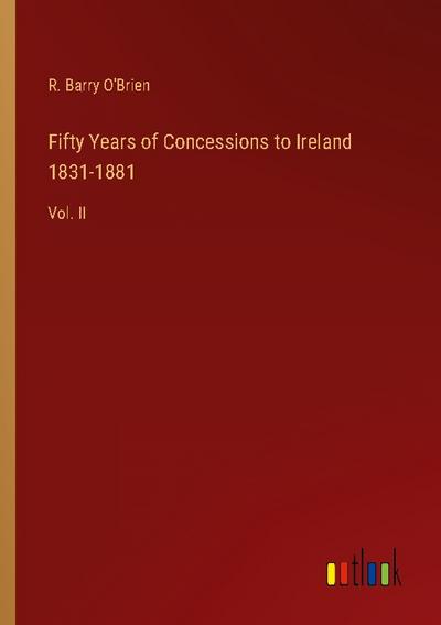 Fifty Years of Concessions to Ireland 1831-1881