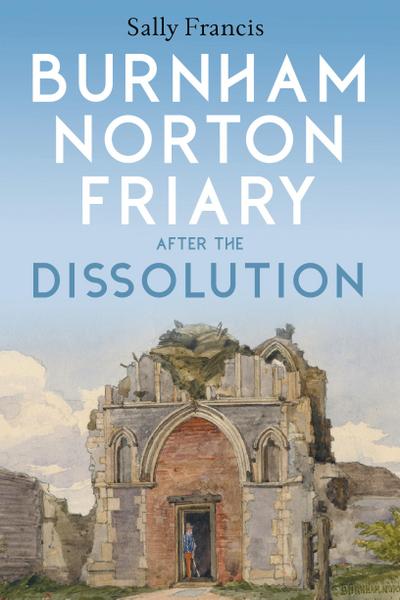 Burnham Norton Friary after the Dissolution