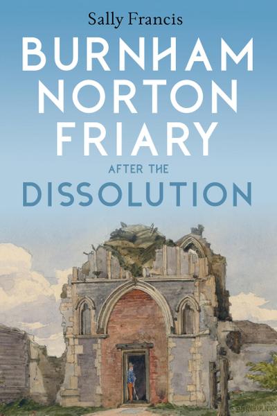 Burnham Norton Friary after the Dissolution