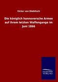 Die königlich hannoversche Armee auf ihrem letzten Waffengange im Juni 1866