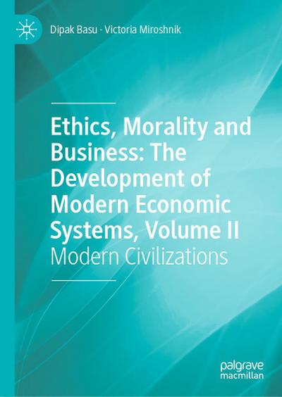 Ethics, Morality and Business: The Development of Modern Economic Systems, Volume II
