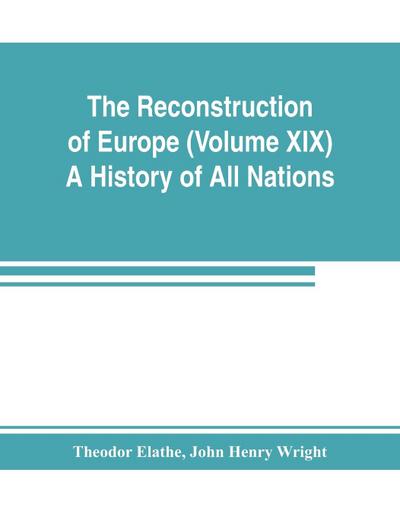 The Reconstruction of Europe (Volume XIX) A History of All Nations