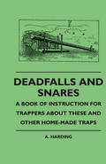 Deadfalls And Snares - A Book Of Instruction For Trappers About These And Other Home-Made Traps