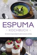 Espuma Kochbuch: Die leckersten Espuma Rezepte für jeden Geschmack und Anlass - inkl. Suppen, Salaten, Soßen, Getränken uvm.