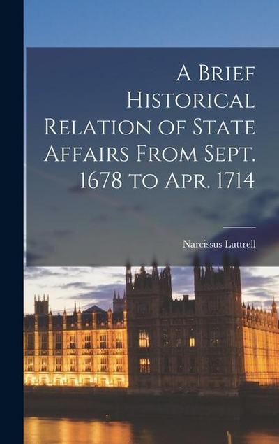 A Brief Historical Relation of State Affairs From Sept. 1678 to Apr. 1714