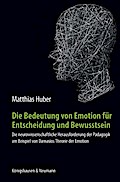 Die Bedeutung von Emotion für Entscheidung und Bewusstsein