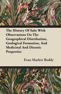 The History Of Salt; With Observations On The Geographical Distribution, Geological Formation, And Medicinal And Dietetic Properties