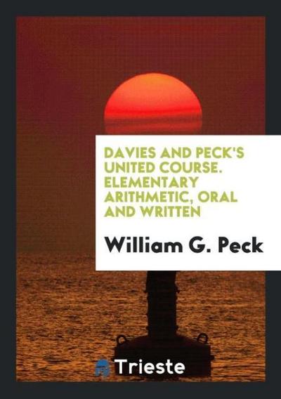Davies and Peck’s United Course. Elementary Arithmetic, Oral and Written