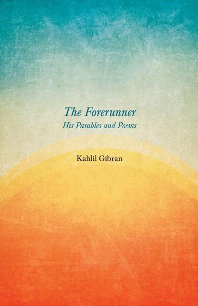 The Forerunner - His Parables and Poems