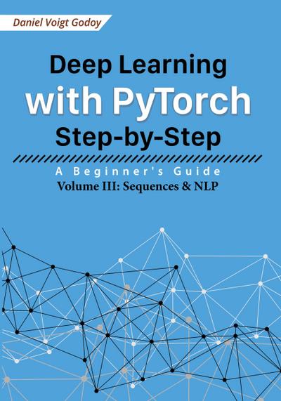 Deep Learning with PyTorch Step-by-Step: A Beginner’s Guide - Volume III: Sequences & NLP