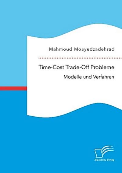 Time-Cost Trade-Off Probleme: Modelle und Verfahren