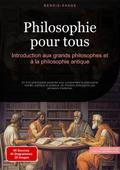 Philosophie pour tous: Introduction aux grands philosophes et à la philosophie antique