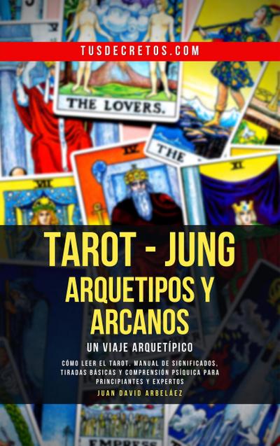 Tarot - Jung: Arquetipos y Arcanos Un Viaje Arquetípico (Metafisica Moderna y el Poder del YO SOY: Reprograma Tu Mente, #1)