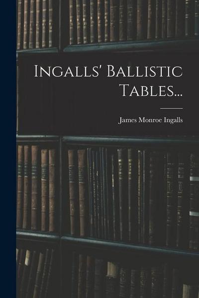 Ingalls’ Ballistic Tables...