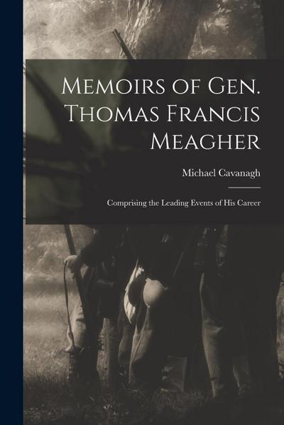 Memoirs of Gen. Thomas Francis Meagher: Comprising the Leading Events of His Career