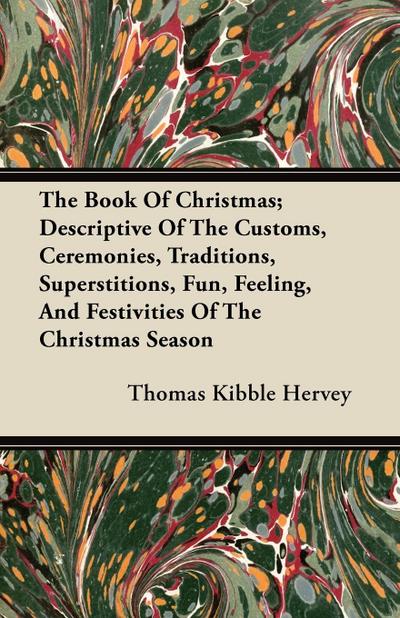 The Book of Christmas; Descriptive of the Customs, Ceremonies, Traditions, Superstitions, Fun, Feeling, and Festivities of the Christmas Season