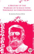 A History Of The Warfare Of Science With Theology In Christendom