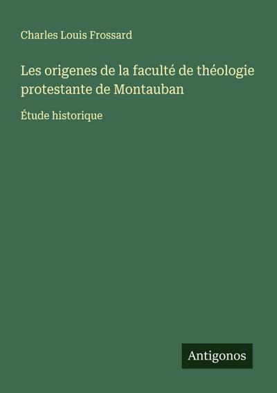 Les origenes de la faculté de théologie protestante de Montauban