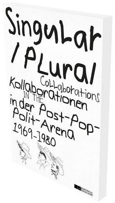 Singular Plural. Kollaborationen in der Post-Pop-Polit-Arena 1969-1989. Singular Plural. Collaborations in the Post-Pop-Polit-Arena 1969-1980