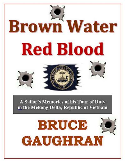 Brown Water Red Blood: A Sailor’s Memories of his Tour of Duty with TF-117 in the Mekong Delta, Republic of Vietnam