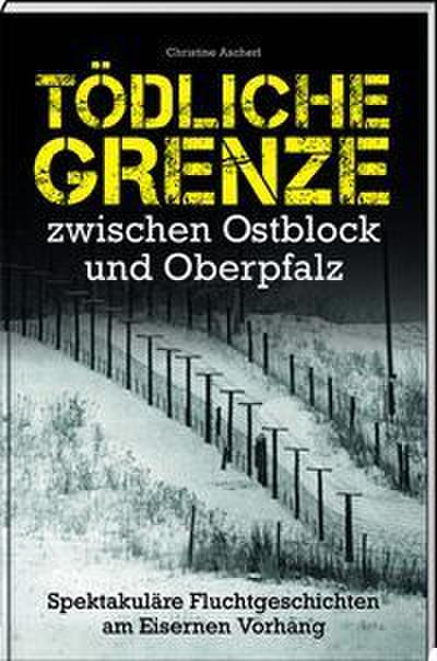 Tödliche Grenze zwischen Ostblock und Oberpfalz