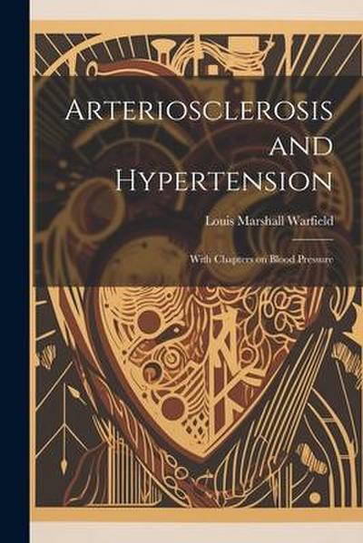 Arteriosclerosis and Hypertension: With Chapters on Blood Pressure