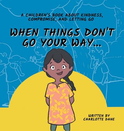 When Things Don’t Go Your Way... A Children’s Book About Kindness, Compromise, and Letting Go