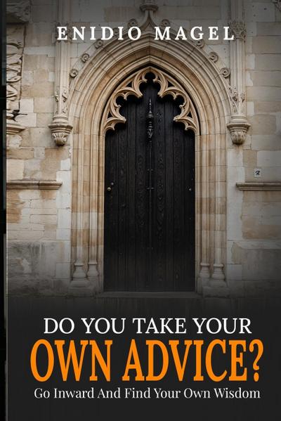 Do You Take Your Own Advice? Go Inward and Find Your Own Wisdom