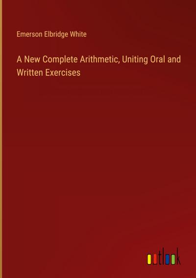 A New Complete Arithmetic, Uniting Oral and Written Exercises