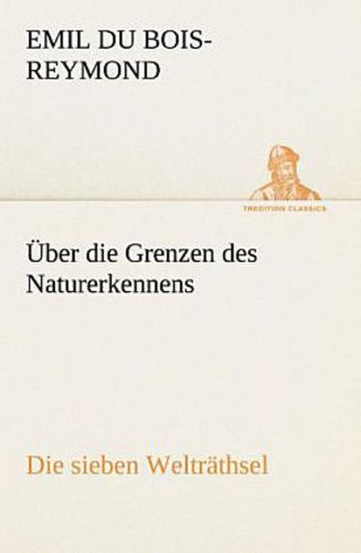 Über die Grenzen des Naturerkennens - Die sieben Welträthsel